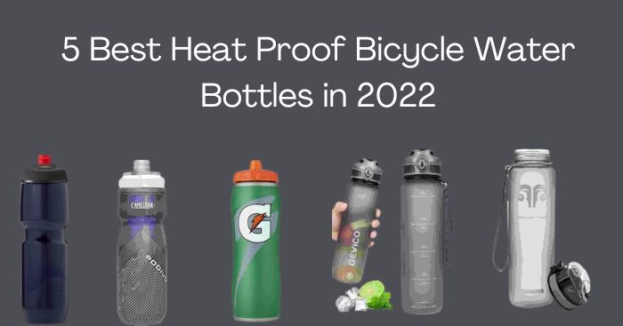 5 Best Heat Proof Bicycle Water Bottles in 2022